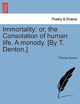 portada immortality: or, the consolation of human life. a monody. [by t. denton.] (en Inglés)