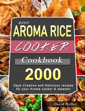 portada 2000 AROMA Rice Cooker Cookbook: 2000 Days Creative and Delicious recipes for your Aroma cooker & steamer (en Inglés)