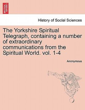 portada the yorkshire spiritual telegraph, containing a number of extraordinary communications from the spiritual world. vol. 1-4 vol. iii (en Inglés)