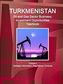 portada Turkmenistan oil and gas Sector Business, Investment Opportunities Yearbook Volume 1 Strategic Information, Regulations, Contacts (World Strategic and Business Information Library) (in English)