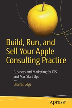 portada Build, Run, and Sell Your Apple Consulting Practice: Business and Marketing for ios and mac Start ups (en Inglés)