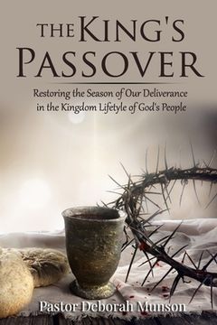 portada The King's Passover: Restoring the Season of Our Deliverance in the Kingdom Lifestyle of God's People (en Inglés)