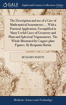 portada The Description and use of a Case of Mathematical Instruments; With a Practical Application, Exemplified in Many Useful Cases of Geometry and. By Copper-Plate Figures. By Benjamin Martin 