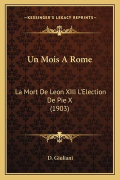 portada Un Mois A Rome: La Mort De Leon XIII L'Election De Pie X (1903) (en Francés)