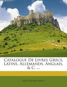 portada Catalogue de Livres Grecs, Latins, Allemands, Anglais, & C. ...