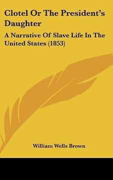 portada clotel or the president's daughter: a narrative of slave life in the united states (1853) (in English)