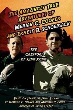 portada The Amazingly True Adventures of Merian C. Cooper and Ernest B. Schoedsack: The Creators of King Kong (en Inglés)
