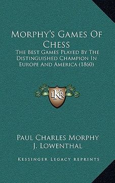 portada morphy's games of chess: the best games played by the distinguished champion in europe and america (1860) (in English)