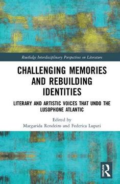 portada Challenging Memories and Rebuilding Identities: Literary and Artistic Voices That Undo the Lusophone Atlantic (Routledge Interdisciplinary Perspectives on Literature) (en Inglés)