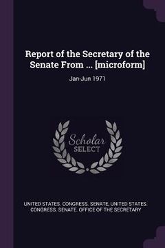 portada Report of the Secretary of the Senate From ... [microform]: Jan-Jun 1971