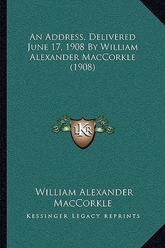 portada an address, delivered june 17, 1908 by william alexander maccorkle (1908) (in English)