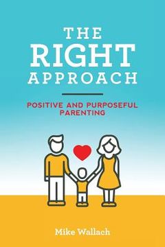 portada The RIGHT Approach: Positive and Purposeful Parenting (en Inglés)