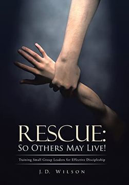 portada Rescue: So Others may Live! Training Small Group Leaders for Effective Discipleship (en Inglés)