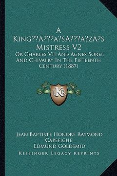portada a kinga acentsacentsa a-acentsa acentss mistress v2: or charles vii and agnes sorel and chivalry in the fifteenth century (1887)