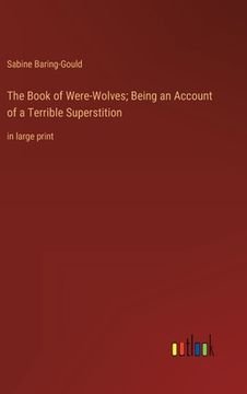 portada The Book of Were-Wolves; Being an Account of a Terrible Superstition: in large print (en Inglés)