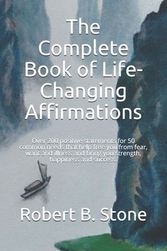 portada The Complete Book of Life-Changing Affirmations: Over 200 positive statements for 50 common needs that help free you from fear, want and illness and b (in English)