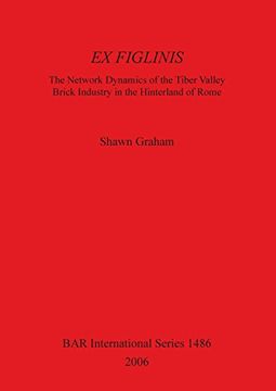 portada EX FIGLINIS: The Network Dynamics of the Tiber Valley Brick Industry in the Hinterland of Rome (BAR International Series)