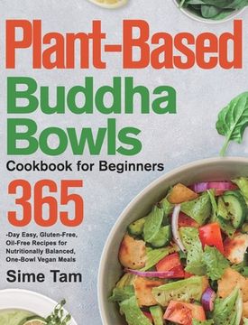 portada Plant-Based Buddha Bowls Cookbook for Beginners: 365-Day Easy, Gluten-Free, Oil-Free Recipes for Nutritionally Balanced, One- Bowl Vegan Meals (in English)