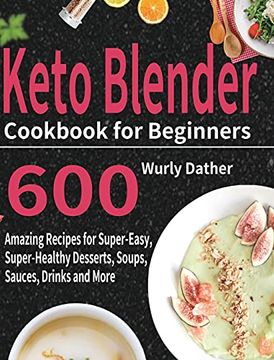 portada Keto Blender Cookbook for Beginners: 600 Amazing Recipes for Super-Easy, Super-Healthy Desserts, Soups, Sauces, Drinks and More (en Inglés)
