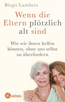 portada Wenn die Eltern Plötzlich alt Sind: Wie wir Ihnen Helfen Können, Ohne uns Selbst zu Überfordern (in German)