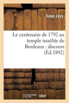 portada Le Centenaire de 1792 Au Temple Israélite de Bordeaux: Discours Prononcé, Le Premier Jour: de Rosch-Haschana, 22 Septembre 1892 (en Francés)