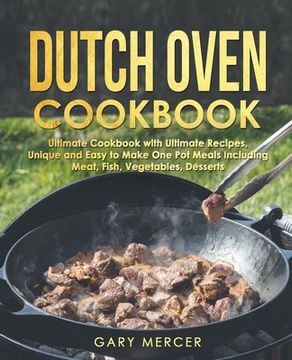 portada Dutch Oven Cookbook: Ultimate Cookbook with Ultimate Recipes, Unique and Easy to Make One Pot Meals Including Meat, Fish, Vegetables, Desse (en Inglés)
