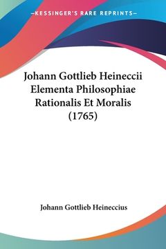 portada Johann Gottlieb Heineccii Elementa Philosophiae Rationalis Et Moralis (1765) (en Latin)
