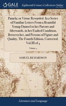 portada Pamela; or Virtue Rewarded. In a Series of Familiar Letters From a Beautiful Young Damsel to her Parents and Afterwards, in her Exalted Condition, Bet (en Inglés)