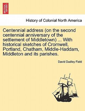 portada centennial address (on the second centennial anniversary of the settlement of middletown) ... with historical sketches of cromwell, portland, chatham, (en Inglés)