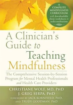 portada A Clinician's Guide to Teaching Mindfulness: The Comprehensive Session-By-Session Program for Mental Health Professionals and Health Care Providers (en Inglés)