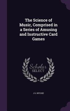 portada The Science of Music, Comprised in a Series of Amusing and Instructive Card Games (en Inglés)