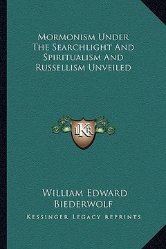 portada mormonism under the searchlight and spiritualism and russellism unveiled (en Inglés)