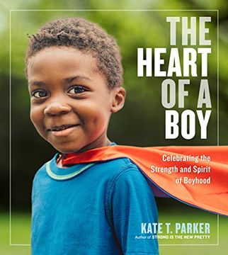 portada The Heart of a Boy: Celebrating the Strength and Spirit of Boyhood (en Inglés)