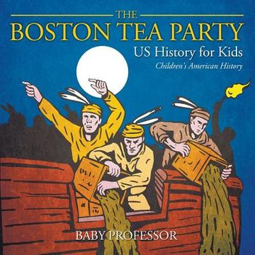 portada The Boston Tea Party - US History for Kids Children's American History (en Inglés)