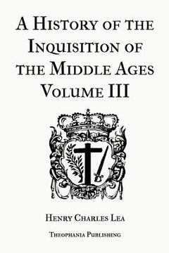 portada A History of the Inquisition of the Middle Ages Volume 3 (en Inglés)