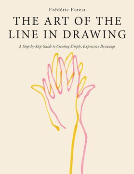 portada The art of the Line in Drawing: A Step-By-Step Guide to Creating Simple, Expressive Drawings [Soft Cover ] (en Inglés)