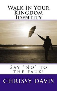 portada Walk In Your Kingdom Identity: Say "No" to the faux! (in English)