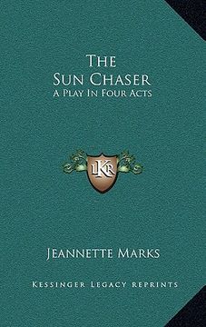 portada the sun chaser the sun chaser: a play in four acts a play in four acts (in English)