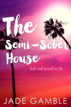 portada The Semi-Sober House: Lost and Found in CA (en Inglés)