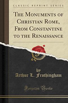 portada The Monuments of Christian Rome, From Constantine to the Renaissance (Classic Reprint) (en Inglés)