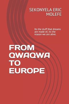 portada From Qwaqwa to Europe: Its the stuff that dreams are made of, its the reason we are alive. (en Inglés)