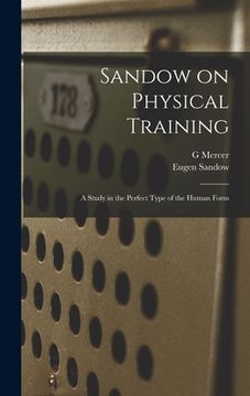 portada Sandow on Physical Training: A Study in the Perfect Type of the Human Form (en Inglés)