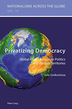 portada Privatizing Democracy: Global Ideals, European Politics and Basque Territories (Nationalisms Across the Globe)