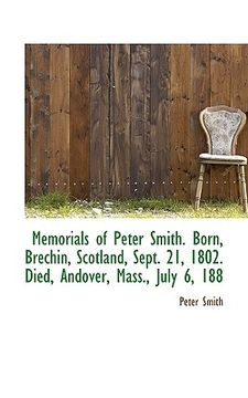 portada memorials of peter smith. born, brechin, scotland, sept. 21, 1802. died, andover, mass., july 6, 188