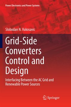 portada Grid-Side Converters Control and Design: Interfacing Between the AC Grid and Renewable Power Sources (en Inglés)