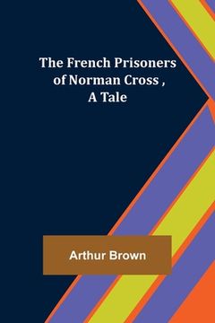 portada The French Prisoners of Norman Cross, A Tale (en Inglés)