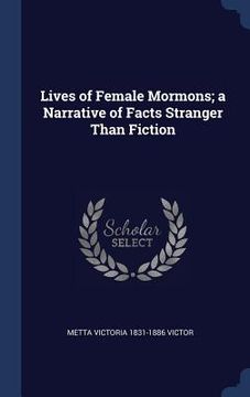 portada Lives of Female Mormons; a Narrative of Facts Stranger Than Fiction (en Inglés)