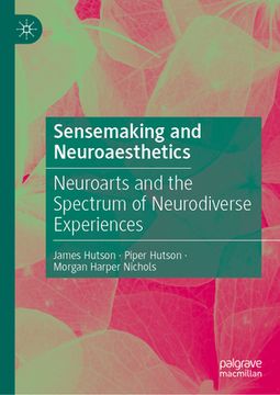 portada Sensemaking and Neuroaesthetics: Neuroarts and the Spectrum of Neurodiverse Experiences (in English)