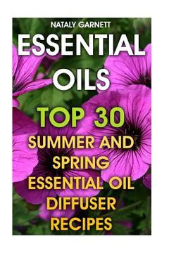 portada Essential Oils: Top 30 Summer And Spring Essential Oil Diffuser Recipes (en Inglés)