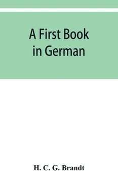 portada A first book in German: containing the accidence and syntax of the author's German grammar, new indices, and Lodeman's exercises (en Inglés)
